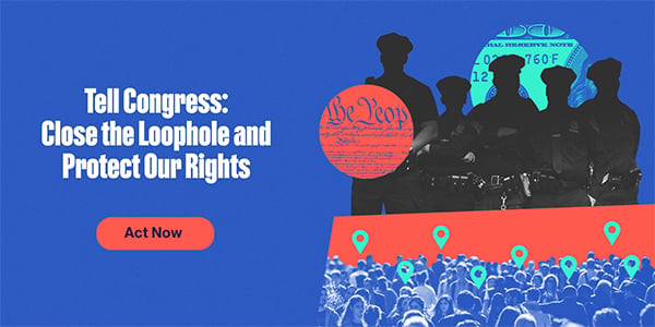 Close the loophole that lets federal agencies buy your data without a warrant.